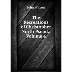 

Книга The Recreations of Christopher North Pseud., Volume 4