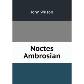 

Книга Noctes Ambrosian