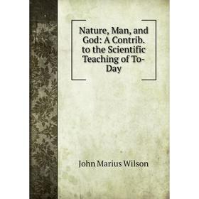 

Книга Nature, Man, and God: A Contrib to the Scientific Teaching of To-Day