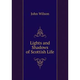 

Книга Lights and Shadows of Scottish Life