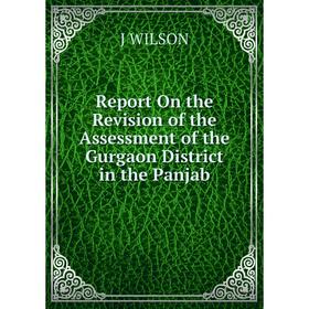 

Книга Report On the Revision of the Assessment of the Gurgaon District in the Panjab
