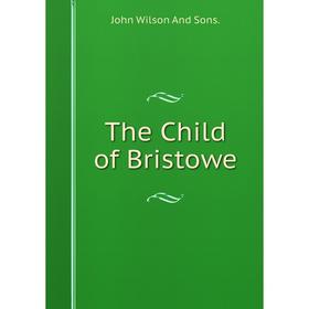 

Книга The Child of Bristowe