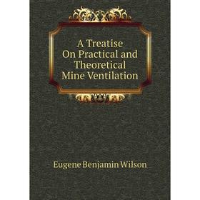 

Книга A Treatise On Practical and Theoretical Mine Ventilation