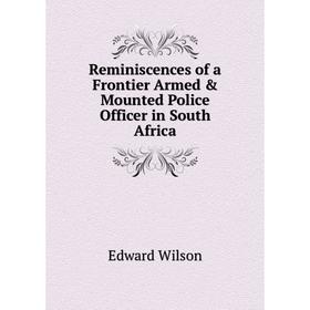 

Книга Reminiscences of a Frontier Armed & Mounted Police Officer in South Africa