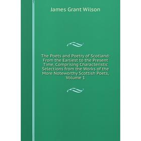 

Книга The Poets and Poetry of Scotland: From the Earliest to the Present Time, Comprising Characteristic Selections from the Works of the More Notewor