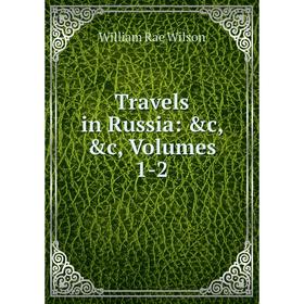 

Книга Travels in Russia: &c, &c, Volumes 1-2