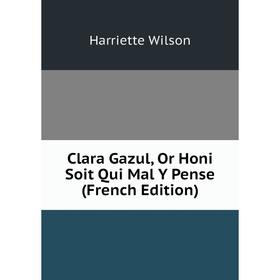 

Книга Clara Gazul, Or Honi Soit Qui Mal Y Pense (French Edition)