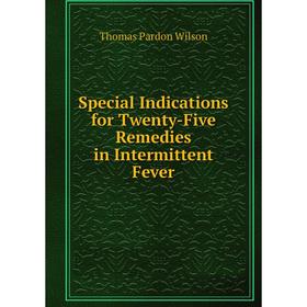 

Книга Special Indications for Twenty-Five Remedies in Intermittent Fever