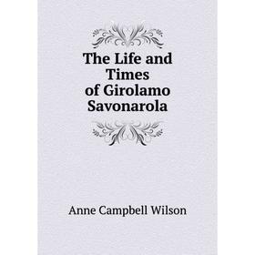 

Книга The Life and Times of Girolamo Savonarola