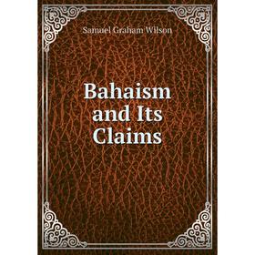 

Книга Bahaism and Its Claims