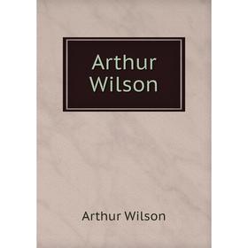 

Книга Arthur Wilson