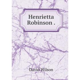 

Книга Henrietta Robinson.