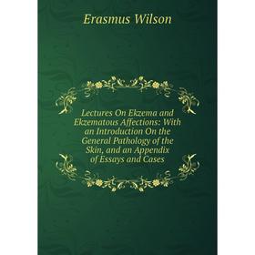 

Книга Lectures On Ekzema and Ekzematous Affections: With an Introduction On the General Pathology of the Skin, and an Appendix of Essays and Cases