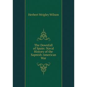 

Книга The Downfall of Spain: Naval History of the Sapnish-American War