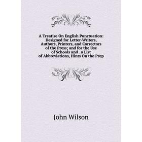 

Книга A Treatise On English Punctuation: Designed for Letter-Writers, Authors, Printers, and Correctors of the Press; and for the Use of Schools and.