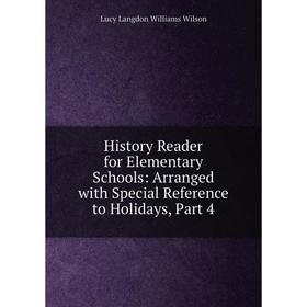 

Книга History Reader for Elementary Schools: Arranged with Special Reference to Holidays, Part 4