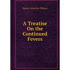 

Книга A Treatise On the Continued Fevers