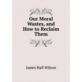 

Книга Our Moral Wastes, and How to Reclaim Them