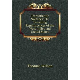 

Книга Transatlantic Sketches: Or, Travelling Reminiscences of the West Indies and United States