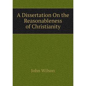 

Книга A Dissertation On the Reasonableness of Christianity