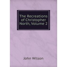 

Книга The Recreations of Christopher North, Volume 2