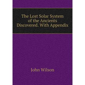 

Книга The Lost Solar System of the Ancients Discovered. With Appendix