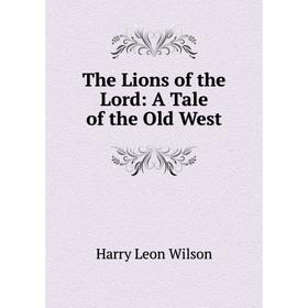 

Книга The Lions of the Lord: A Tale of the Old West