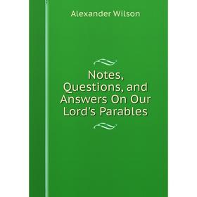 

Книга Notes, Questions, and Answers On Our Lord's Parables