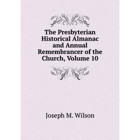 

Книга The Presbyterian Historical Almanac and Annual Remembrancer of the Church, Volume 10