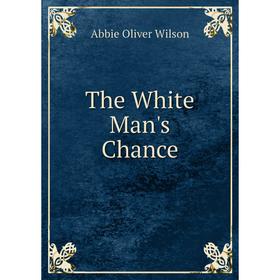

Книга The White Man's Chance