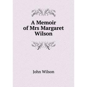 

Книга A Memoir of Mrs Margaret Wilson