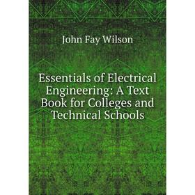 

Книга Essentials of Electrical Engineering: A Text Book for Colleges and Technical Schools