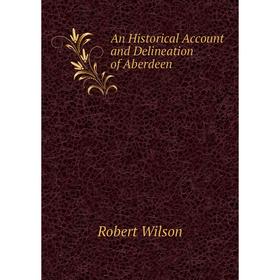 

Книга An Historical Account and Delineation of Aberdeen