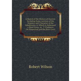 

Книга A Sketch of the History of Hawick: Including Some Account of the Manners and Character of the Inhabitants. to Which Is Subjoined a Short Essay,