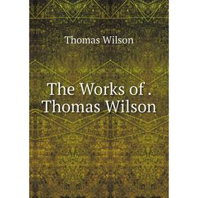 

Книга The Works of. Thomas Wilson