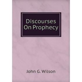 

Книга Discourses On Prophecy