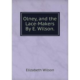 

Книга Olney, and the Lace-Makers By E Wilson