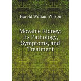 

Книга Movable Kidney; Its Pathology, Symptoms, and Treatment