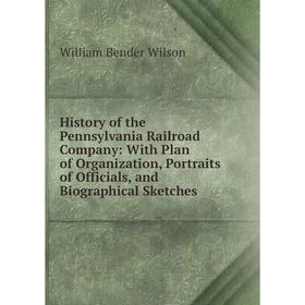 

Книга History of the Pennsylvania Railroad Company: With Plan of Organization, Portraits of Officials, and Biographical Sketches
