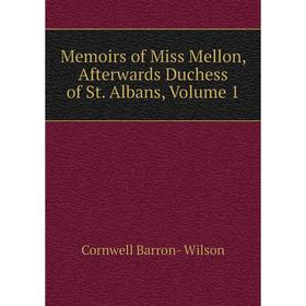 

Книга Memoirs of Miss Mellon, Afterwards Duchess of St Albans, Volume 1