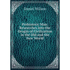 

Книга Prehistoric Man: Researches Into the Orogin of Civilization in the Old and the New World