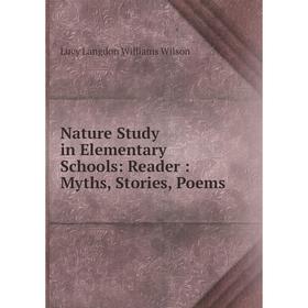 

Книга Nature Study in Elementary Schools: Reader: Myths, Stories, Poems