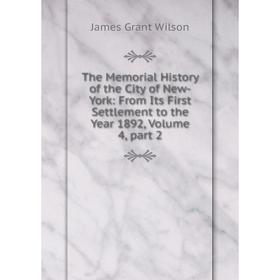 

Книга The Memorial History of the City of New-York: From Its First Settlement to the Year 1892, Volume 4, part 2