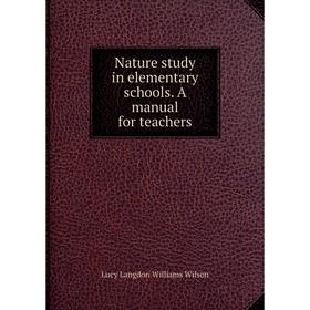 

Книга Nature study in elementary schools A Manual for teachers