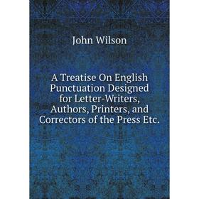

Книга A Treatise On English Punctuation Designed for Letter-Writers, Authors, Printers, and Correctors of the Press Etc