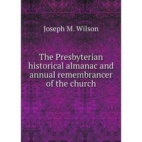 

Книга The Presbyterian historical almanac and annual remembrancer of the church