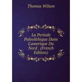 

Книга La Periode Paleolithique Dans L'amerique Du Nord.