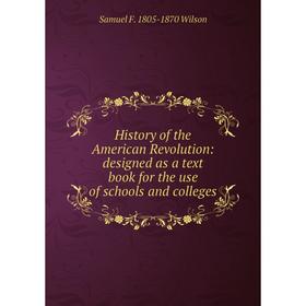 

Книга History of the American Revolution: designed as a text book for the use of schools and colleges