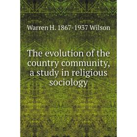 

Книга The evolution of the country community, a study in religious sociology