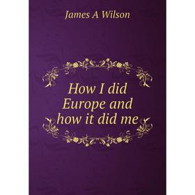 

Книга How I did Europe and how it did me